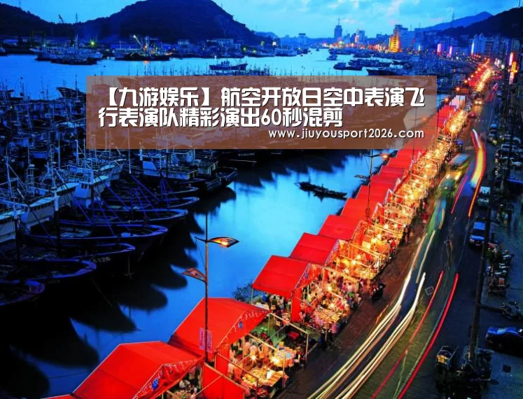 【九游娱乐】航空开放日空中表演飞行表演队精彩演出60秒混剪(图4) 9游官网